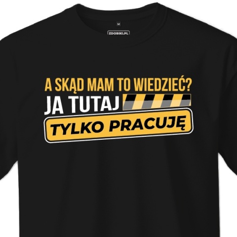 T-shirt Unisex "A skąd mam to wiedzieć? Ja tutaj tylko pracuję"