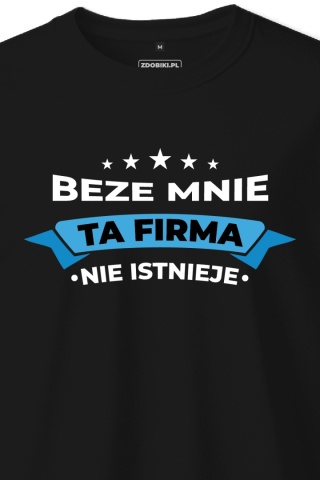 T-shirt Unisex "Beze mnie ta firma nie istniaje"