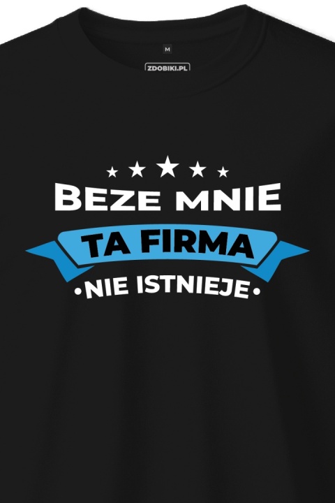 T-shirt Unisex "Beze mnie ta firma nie istniaje"