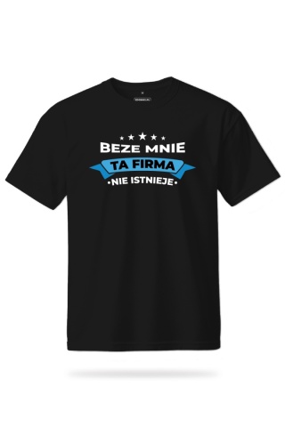 T-shirt Unisex "Beze mnie ta firma nie istniaje"
