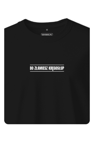 T-shirt Unisex "Bo złamiesz kręgosłup"