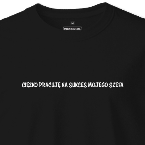 T-shirt Unisex "Ciężko pracuję na sukces mojego szefa"