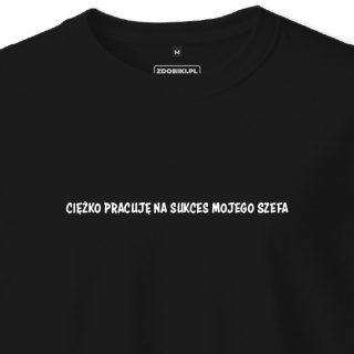 T-shirt Unisex "Ciężko pracuję na sukces mojego szefa"