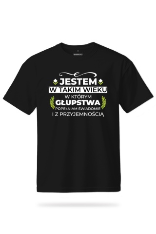 T-shirt Unisex "Jestem w takim wieku w którym głupstwa popełniam świadomie i z przyjemnością"