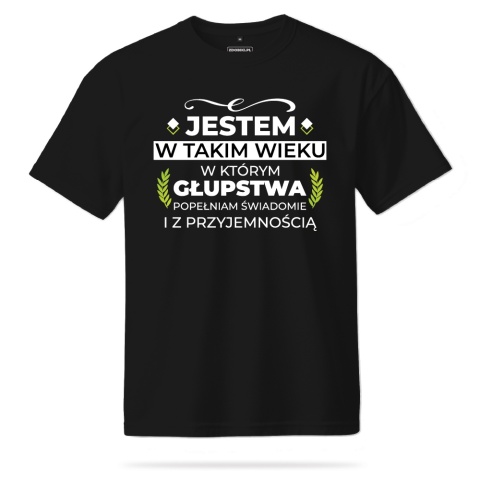 T-shirt Unisex "Jestem w takim wieku w którym głupstwa popełniam świadomie i z przyjemnością"