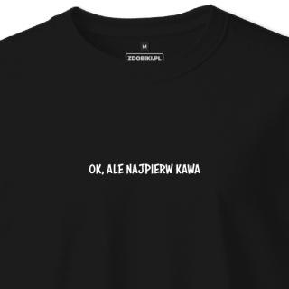 T-shirt Unisex "Ok, ale najpierw kawa"
