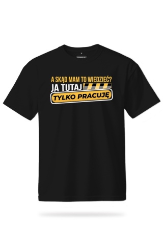 T-shirt Unisex "A skąd mam to wiedzieć? Ja tutaj tylko pracuję"