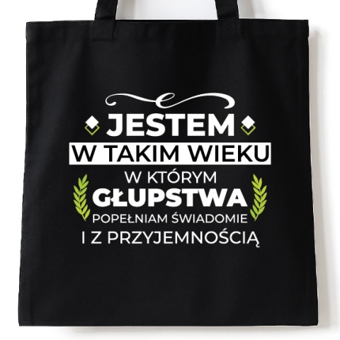 Torba bawełniana 38 x 42 cm "Jestem w takim wieku w którym głupstwa popełniam świadomie i z przyjemnością"