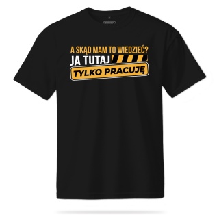 T-shirt Unisex "A skąd mam to wiedzieć? Ja tutaj tylko pracuję"