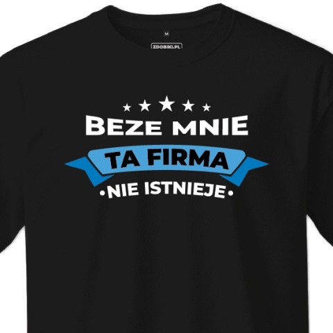 T-shirt Unisex "Beze mnie ta firma nie istniaje"