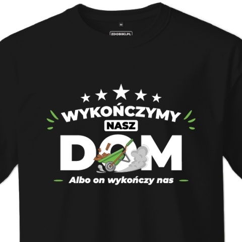 T-shirt Unisex "Wykończymy nasz dom, albo on wykończy nas"