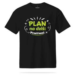 T-shirt Unisex "Plan na dziś: Przetrwać"