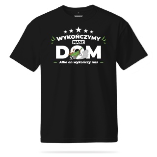 T-shirt Unisex "Wykończymy nasz dom, albo on wykończy nas"