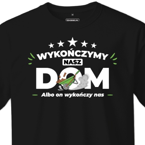 T-shirt Unisex "Wykończymy nasz dom, albo on wykończy nas"