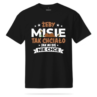 T-shirt Unisex "Żeby misie tak chciało jak mi się nie chce"