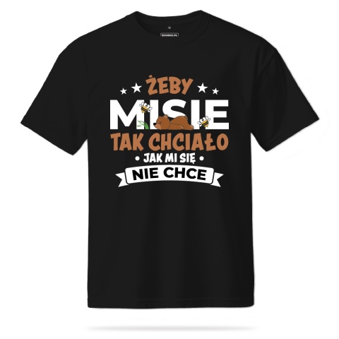 T-shirt Unisex "Żeby misie tak chciało jak mi się nie chce"