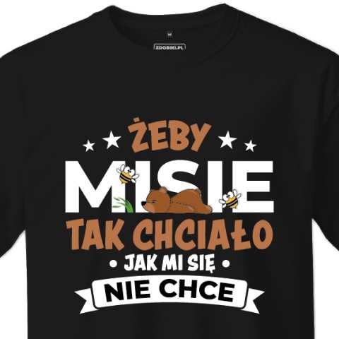 T-shirt Unisex "Żeby misie tak chciało jak mi się nie chce"