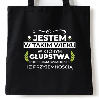 Torba bawełniana 38 x 42 cm "Jestem w takim wieku w którym głupstwa popełniam świadomie i z przyjemnością"